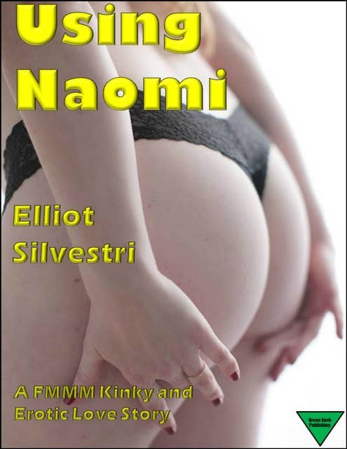 Using Naomi: A FMMM Kinky and Erotic Love Story