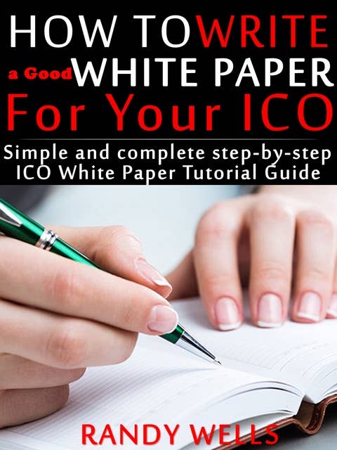 How to Write a Good White Paper For Your ICO: Simple and Complete Step-by-Step ICO White Paper Tutorial Guide