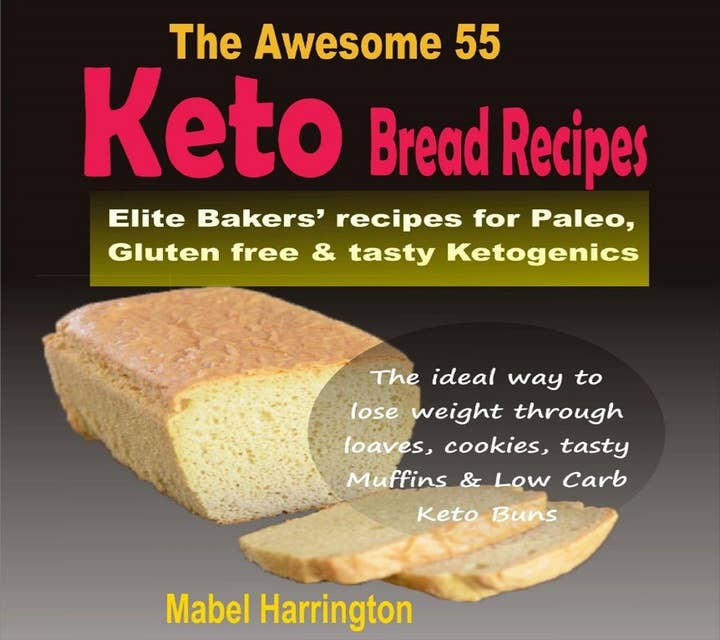 The Awesome 55 Keto Bread Recipes: Elite Bakers' recipes for Paleo, Gluten-free & tasty Ketogenics
