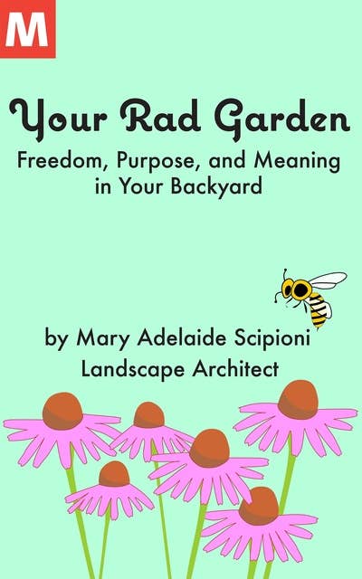 Your Rad Garden: Freedom, Purpose, and Meaning in Your Backyard