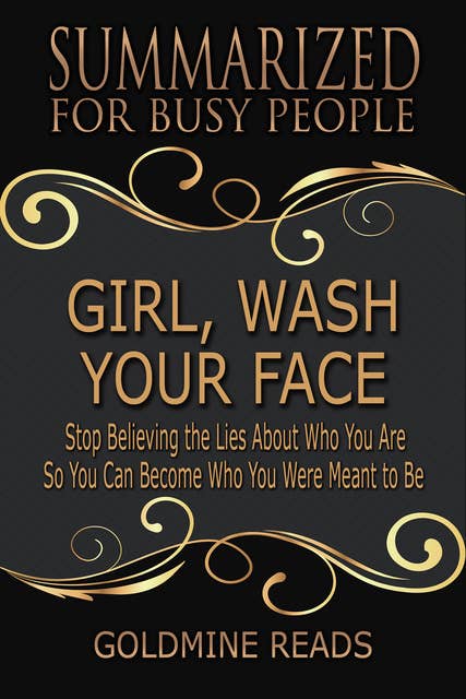 Girl, Wash Your Face - Summarized for Busy People: Stop Believing the Lies About Who You Are so You Can Become Who You Were Meant to Be:Based on the Book by Rachel Hollis