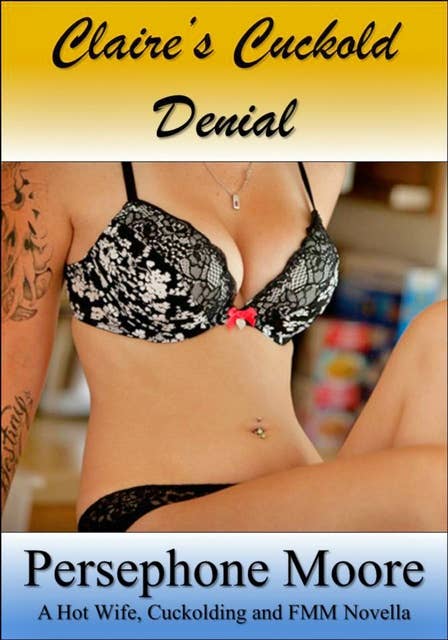 Claire’s Cuckold Denial: A Hot Wife, Cuckolding and FMM Erotic Novella