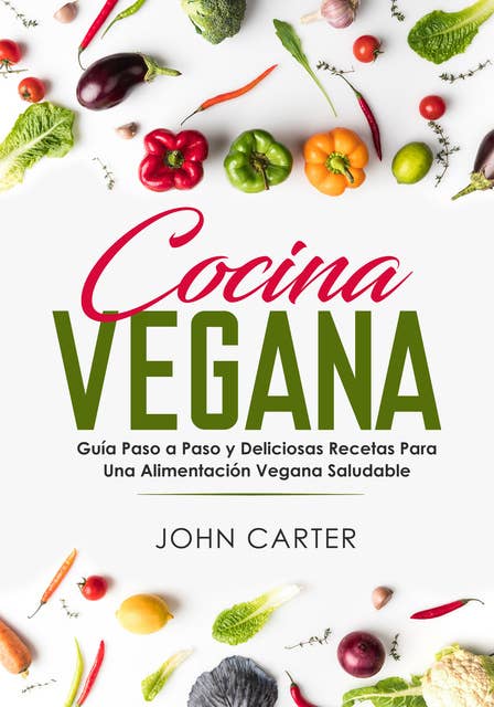Cocina Vegana: Guía Paso a Paso y Deliciosas Recetas Para Una Alimentación Vegana Saludable (Vegan Cooking Spanish Version)