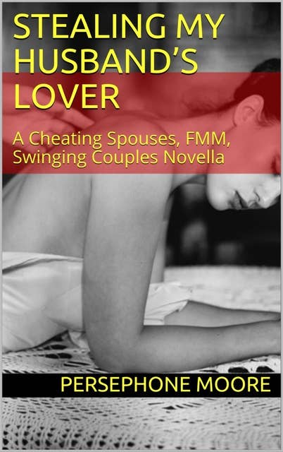 Stealing My Husband's Lover: A Cheating Spouses, FMM, Swinging Couples Erotic Story