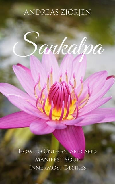 Sankalpa: How to Understand and Manifest your Innermost Desires