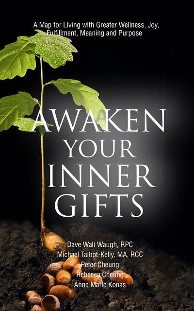 Awakening Your Inner Gifts: A Map for Living with Greater Wellness, Joy, Contentment, Meaning and Purpose