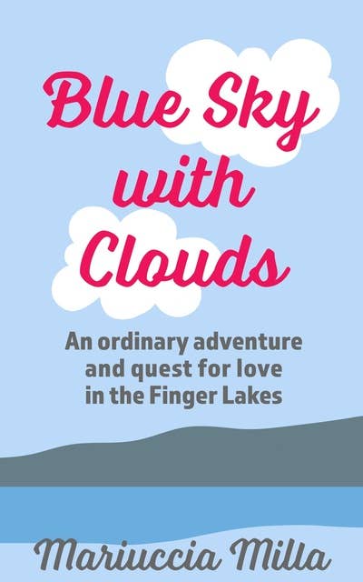 Blue Sky with Clouds: An Ordinary Adventure and Quest for Love in the Finger Lakes