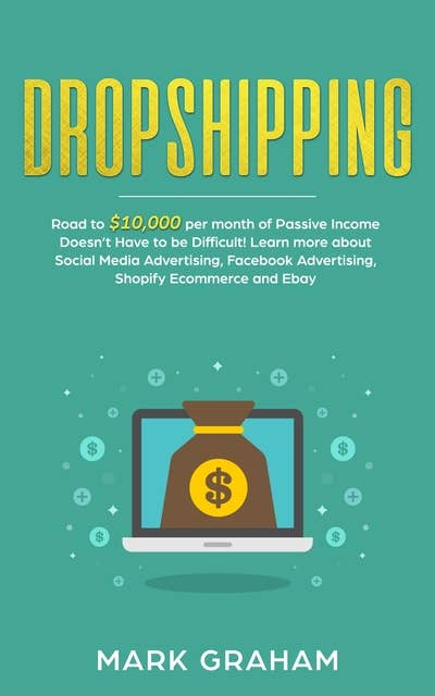 Dropshipping: Road to $10,000 per month of Passive Income Doesn’t Have to be Difficult! Learn more about Social Media Advertising, Facebook Advertising, Shopify Ecommerce and Ebay