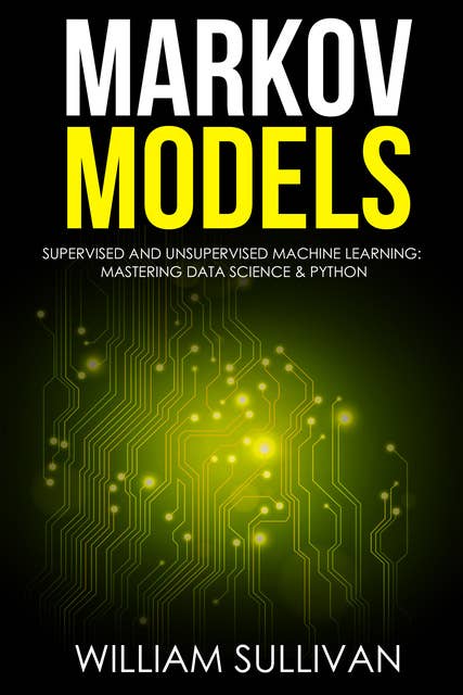 Markov Models Supervised and Unsupervised Machine Learning: Mastering Data Science And Python