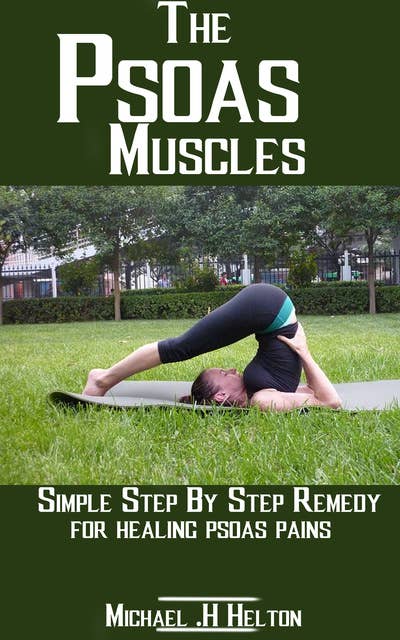 The Psoas Muscles: Simple Step By Step Remedy For Healing Psoas Pains