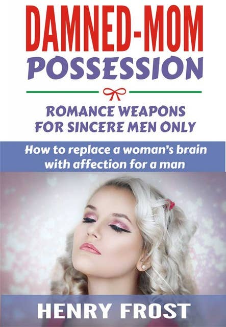 Damned-mom Possession: Romance Weapons for Sincere Men Only