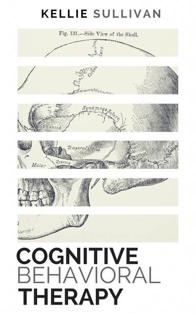 Cognitive Behavioral Therapy: 10 Simple Guide To CBT For Overcoming Depression,Anxiety & Destructive Thoughts