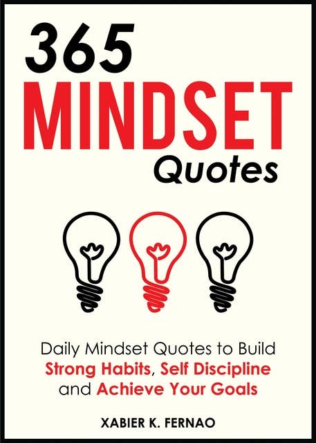 365 Mindset Quotes: Daily Mindset Quotes to Build Strong Habits, Self Discipline and Achieve Your Goals