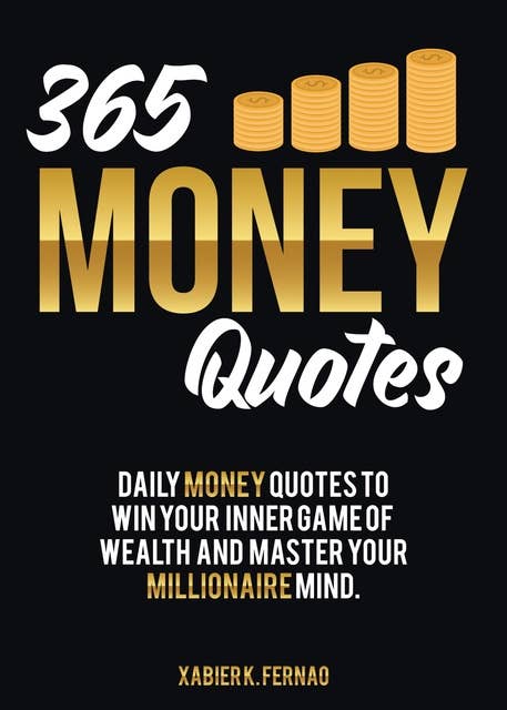 365 Money Quotes: Daily Money Quotes to Win Your Inner Game of Wealth and Master Your Millionaire Mind