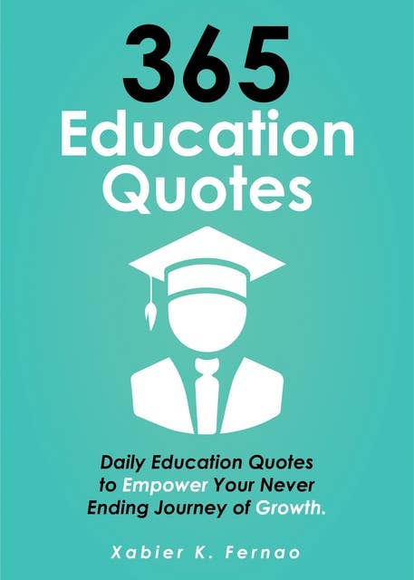 365 Education Quotes: Daily Education Quotes to Empower Your Never-Ending Journey of Growth