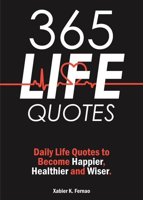 365 Life Quotes: Daily Life Quotes to Become Happier, Healthier and Wiser