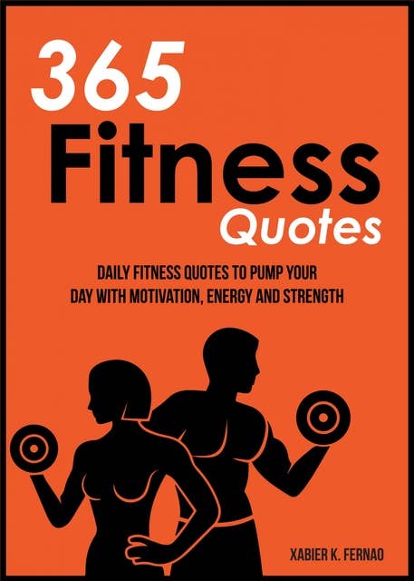 365 Fitness Quotes: Daily Fitness Quotes to Pump Your Day with Motivation, Energy and Strength