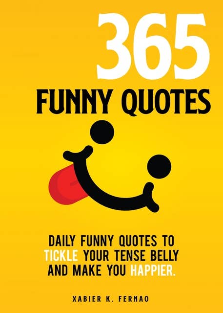 365 Funny Quotes: Daily Funny Quotes to Tickle Your Tense Belly and Make You Happier