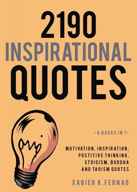 2190 Inspirational Quotes: Motivation, Inspiration, Positive Thinking, Stoicism, Buddha and Taoism Quotes