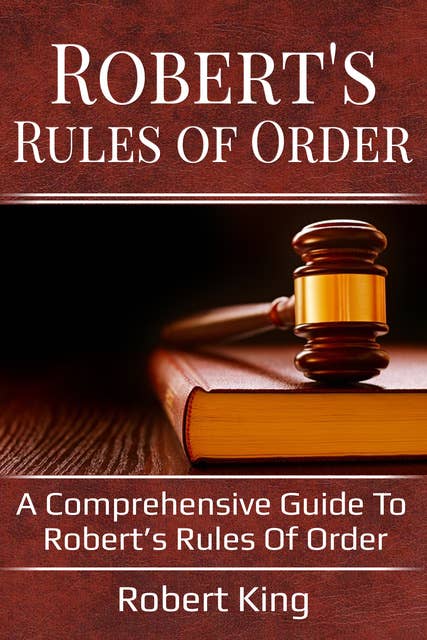 Robert's Rules of Order: A comprehensive guide to Robert’s Rules of Order