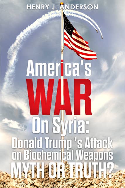 America's War On Syria: Donald Trump's Attack on Biochemical Weapons :Myth or Truth?