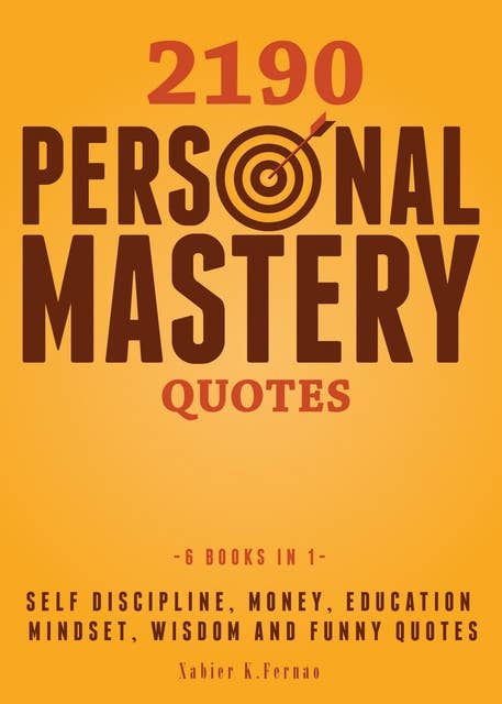 2190 Personal Mastery Quotes: Self Discipline, Money, Education, Mindset, Wisdom and Funny Quotes