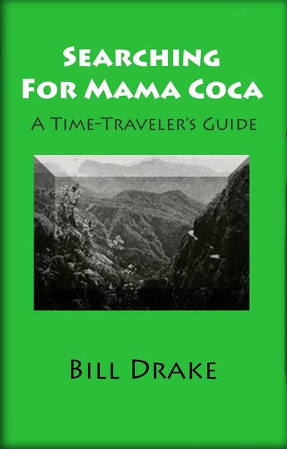 Searching For Mama Coca: A Time-Traveler's Guide