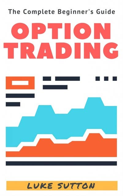 Option Trading: A Complete Beginner's Guide - Master The Game