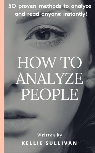 How To Analyze People: Proven Methods To Analyze And Read Anyone Instantly!