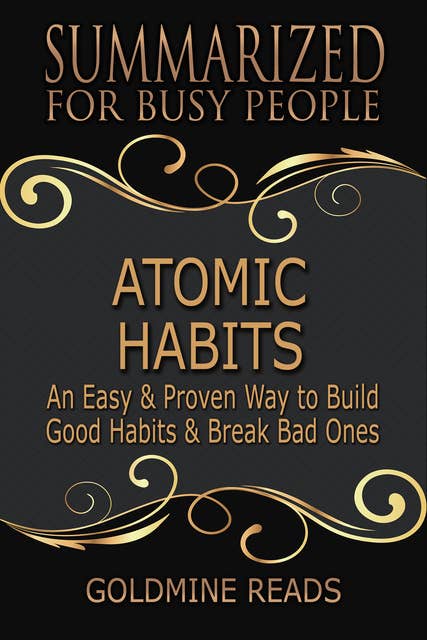 Atomic Habits - Summarized for Busy People (An Easy & Proven Way to Build Good Habits & Break Bad Ones: Based on the Book by James Clear): An Easy & Proven Way to Build Good Habits & Break Bad Ones: Based on the Book by James Clear