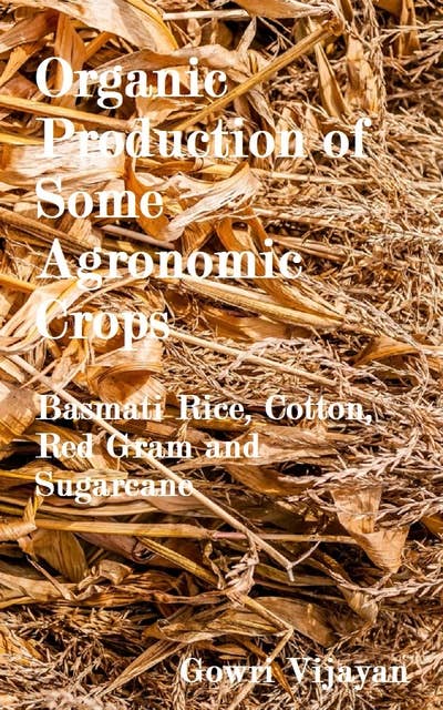 Organic Production of Some Agronomic Crops: Basmati Rice, Cotton, Red Gram and Sugarcane