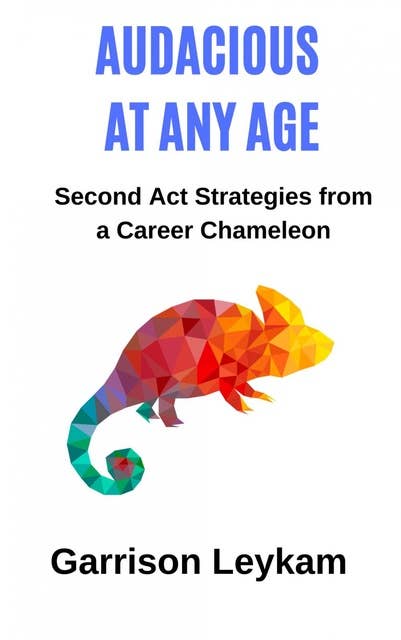 Audacious at Any Age: Second Act Strategies from a Career Chameleon