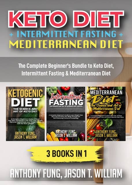 Keto Diet + Intermittent Fasting + Mediterranean Diet: 3 Books in 1: The Complete Beginner's Bundle to Keto Diet, Intermittent Fasting & Mediterranean Diet