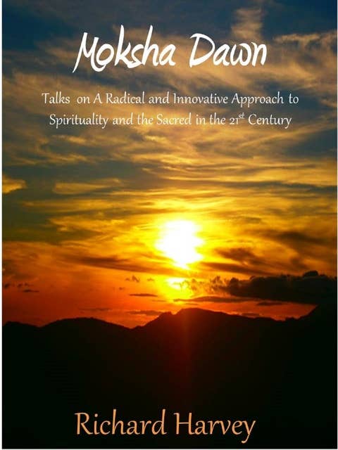 Moksha Dawn: Talks on Radical & Innovative Approach to Spirituality and the Scared in the 21st Century