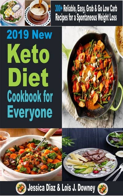 2019 New Keto Diet cookbook for Everyone: Reliable, Easy, Grab & Go Low Carb Recipes for a Spontaneous Weight Loss