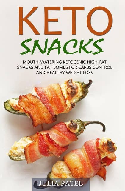 Keto Snacks: Mouth-Watering Ketogenic High-Fat Snacks and Fat Bombs for Carbs Control and Healthy Weight Loss