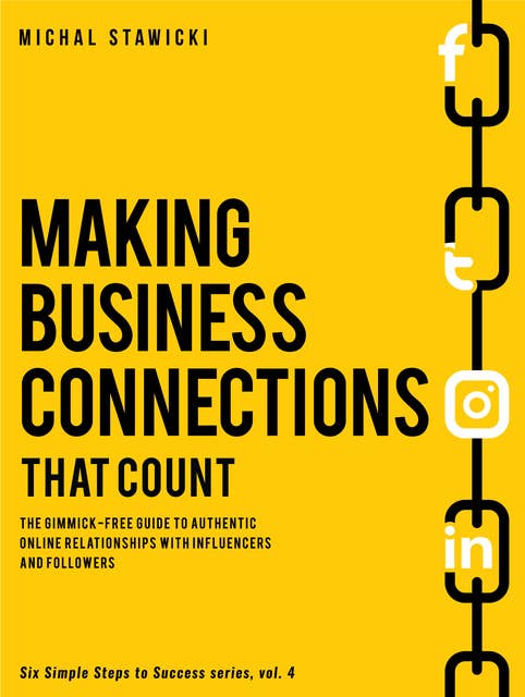 Making Business Connections That Counts: The Gimmick-free Guide to Authentic Online Relationships with Influencers and Followers
