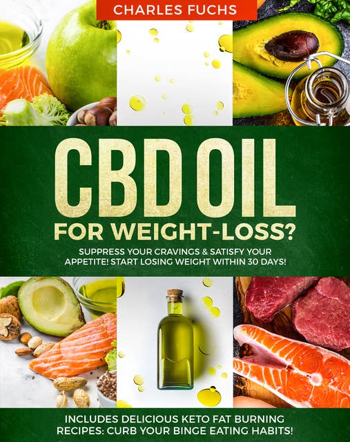 CBD oil for Weight-Loss?: Suppress Your Cravings & Satisfy Your Appetite! Start Losing Weight Within 30 Days! Includes Delicious Keto Fat Burning Recipes Curb Your Binge Eating Habits!