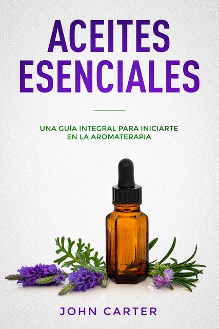 Aceites Esenciales: Una Guía Integral para Iniciarte en la Aromaterapia