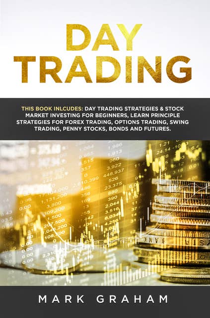 Day Trading: Day Trading Strategies & Stock Market Investing for Beginners,Learn Principle Strategies for Forex Trading,Options Trading,Swing Trading,Penny Stocks,Bonds and Futures