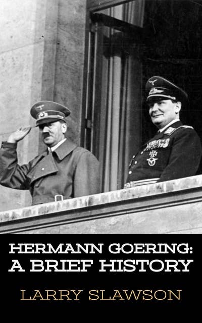 Hermann Goering: A Brief History