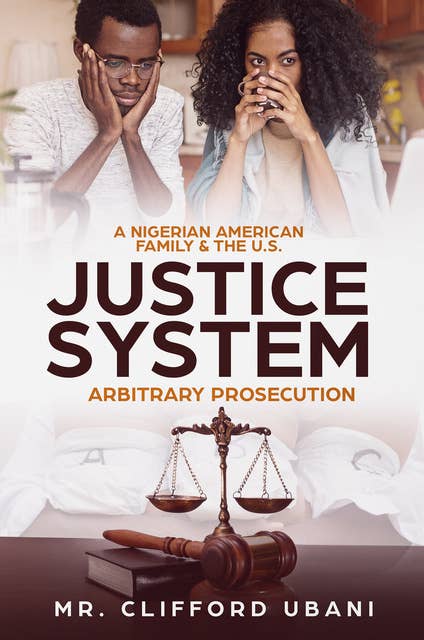 A Nigerian American Family and the U.S. Justice System: Arbitrary Prosecution