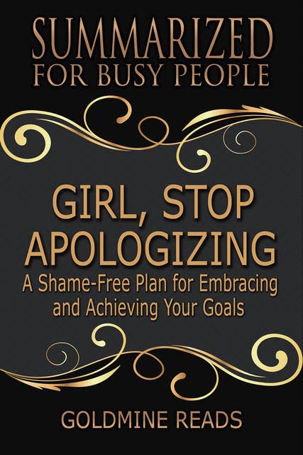 Summarized for Busy People - Girl, Stop Apologizing: A Shame-Free Plan for Embracing and Achieving Your Goals (Girl, Wash Your Face Book 2):Based on the Book by Rachel Hollis