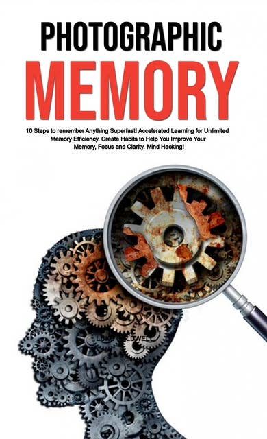 Photographic Memory: 10 Steps to remember Anything Superfast! Accelerated Learning for Unlimited Memory Efficiency. Create Habits to Help You Improve Your Memory, Focus and Clarity. Mind Hacking!