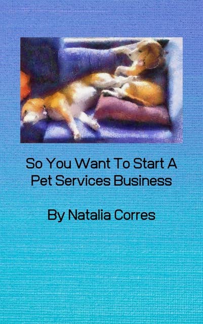 So You Want To Start A Pet Services Business