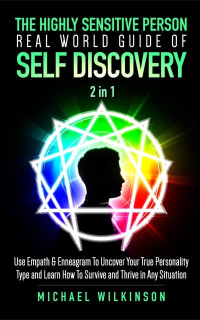 The Highly Sensitive Person Real World Guide of Self Discovery 2 in 1: Use Empath & Enneagram To Uncover Your True Personality Type and Learn How¬ To Survive and Thrive in Any Situation