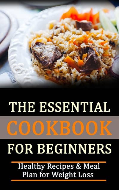 The Essential Cookbook for Beginners: Healthy Recipes & Meal Plan for Weight Loss