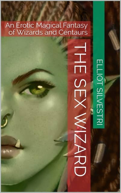 The Sex Wizard: An Erotic Magical Fantasy of Centaurs and Wizards