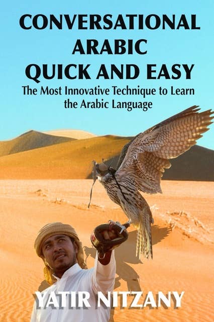 Conversational Arabic Quick and Easy: The Most Innovative Technique to Learn and Study the Classical Arabic Language