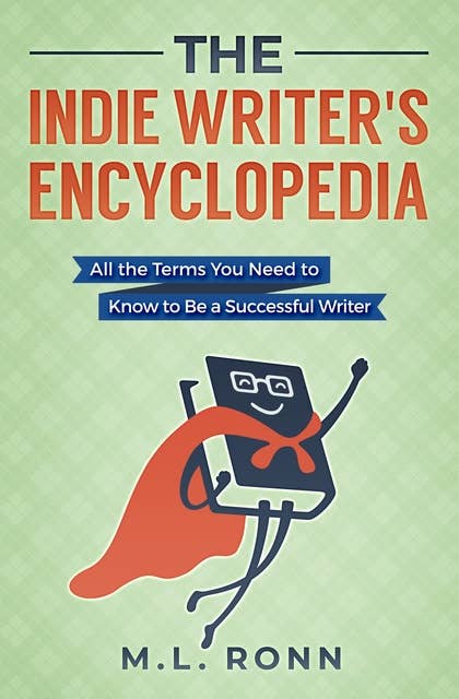 The Indie Writer's Encyclopedia: All the Terms You Need to Know to Be a Successful Writer